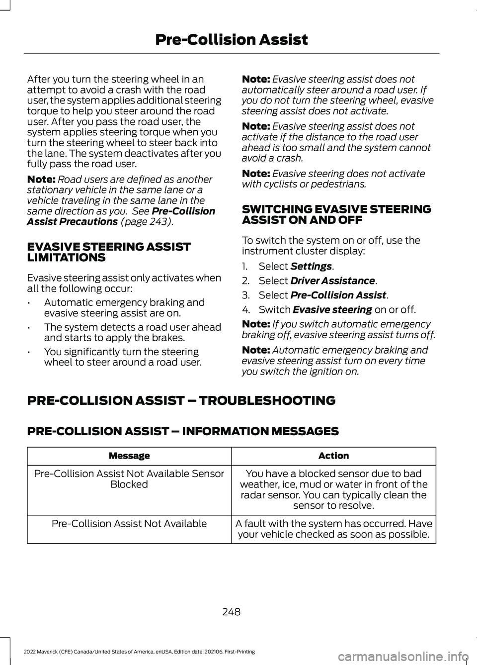 FORD MAVERICK 2022  Owners Manual After you turn the steering wheel in an
attempt to avoid a crash with the road
user, the system applies additional steering
torque to help you steer around the road
user. After you pass the road user,