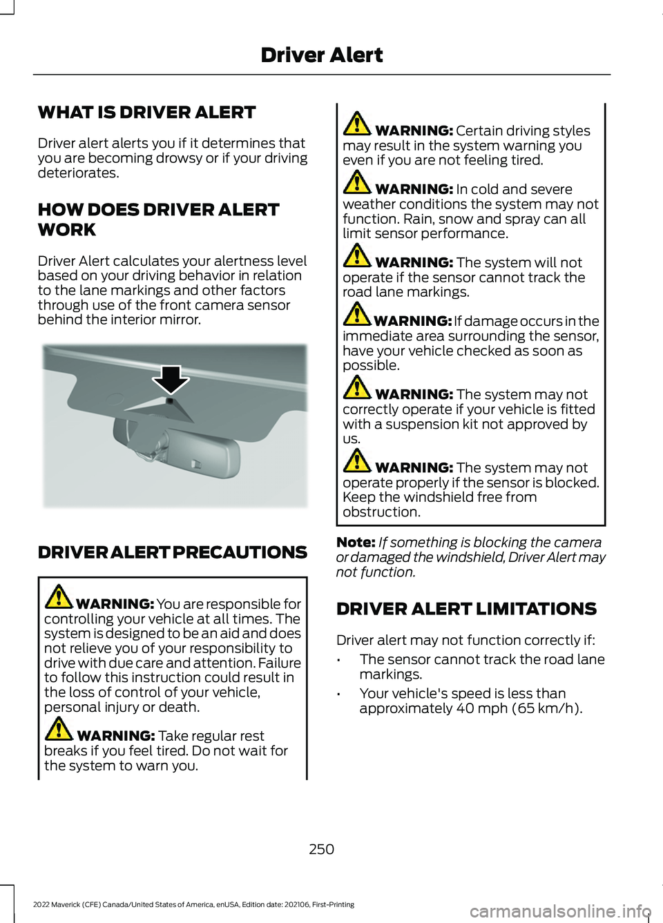 FORD MAVERICK 2022  Owners Manual WHAT IS DRIVER ALERT
Driver alert alerts you if it determines that
you are becoming drowsy or if your driving
deteriorates.
HOW DOES DRIVER ALERT
WORK
Driver Alert calculates your alertness level
base
