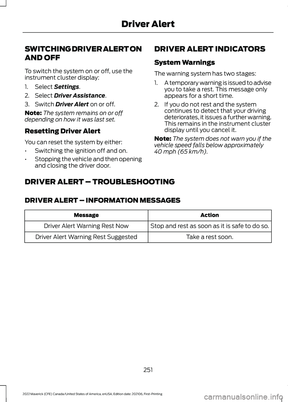 FORD MAVERICK 2022  Owners Manual SWITCHING DRIVER ALERT ON
AND OFF
To switch the system on or off, use the
instrument cluster display:
1. Select Settings.
2. Select 
Driver Assistance.
3. Switch 
Driver Alert on or off.
Note: The sys