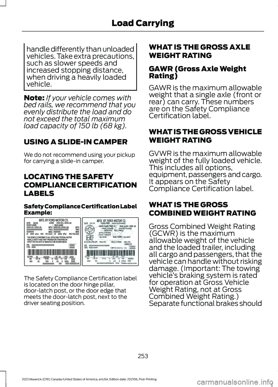 FORD MAVERICK 2022 Owners Manual handle differently than unloaded
vehicles. Take extra precautions,
such as slower speeds and
increased stopping distance,
when driving a heavily loaded
vehicle.
Note: If your vehicle comes with
bed ra FORD MAVERICK 2022 Owners Manual handle differently than unloaded
vehicles. Take extra precautions,
such as slower speeds and
increased stopping distance,
when driving a heavily loaded
vehicle.
Note: If your vehicle comes with
bed ra