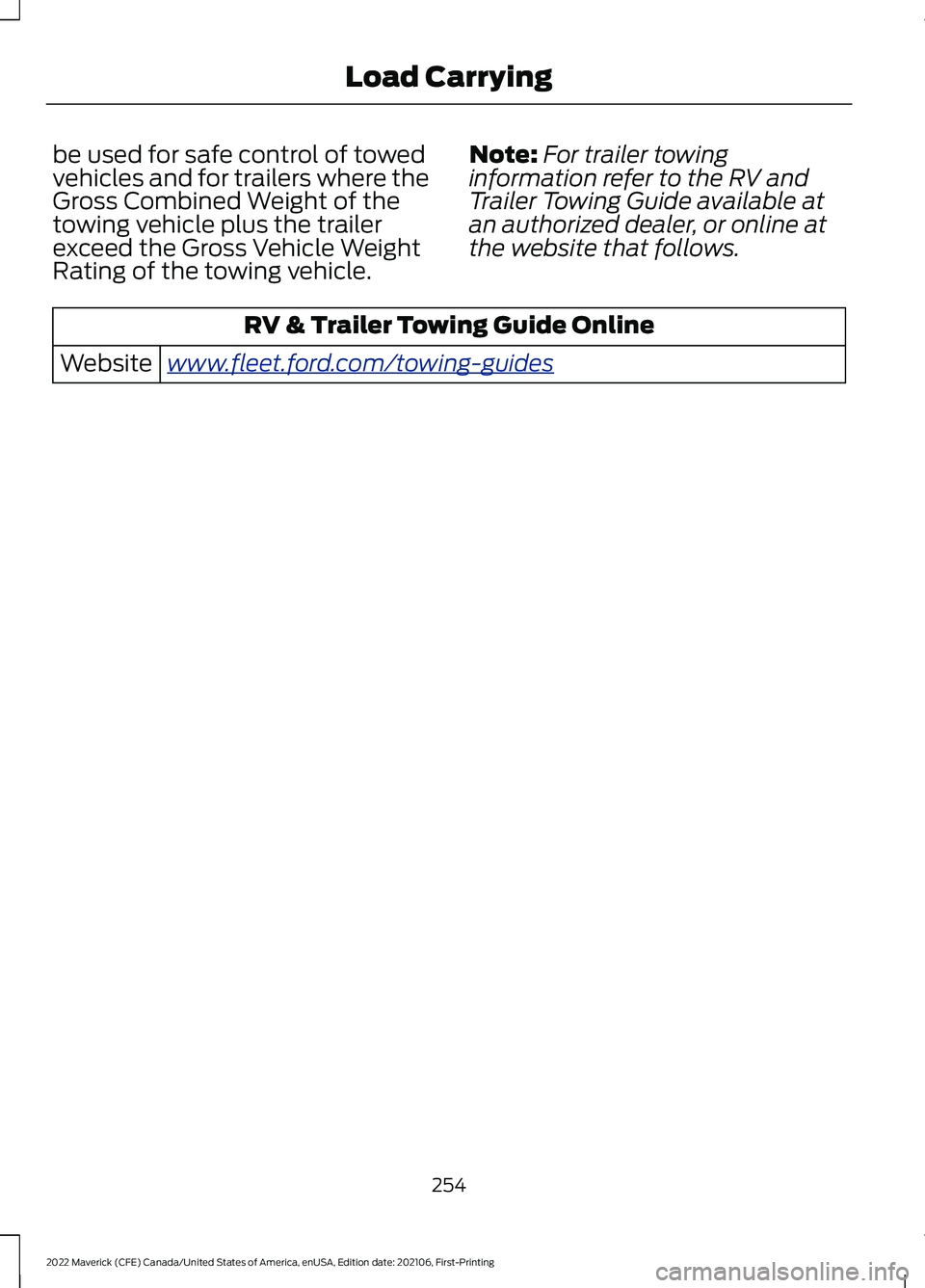 FORD MAVERICK 2022  Owners Manual be used for safe control of towed
vehicles and for trailers where the
Gross Combined Weight of the
towing vehicle plus the trailer
exceed the Gross Vehicle Weight
Rating of the towing vehicle.
Note:
F