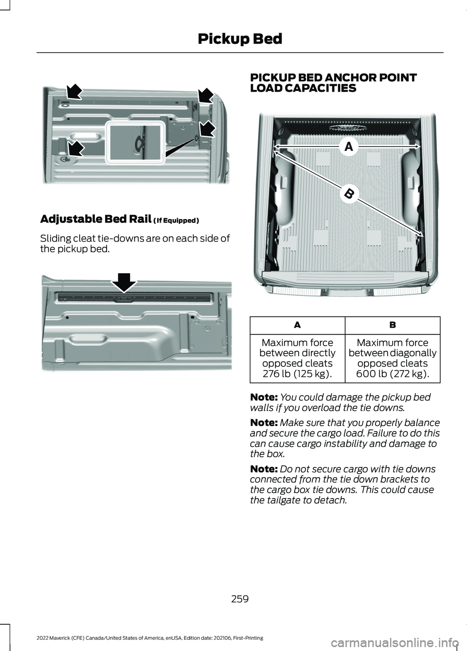 FORD MAVERICK 2022  Owners Manual Adjustable Bed Rail (If Equipped)
Sliding cleat tie-downs are on each side of
the pickup bed. PICKUP BED ANCHOR POINT
LOAD CAPACITIES
B
A
Maximum force
between diagonally opposed cleats
600 lb (272 kg