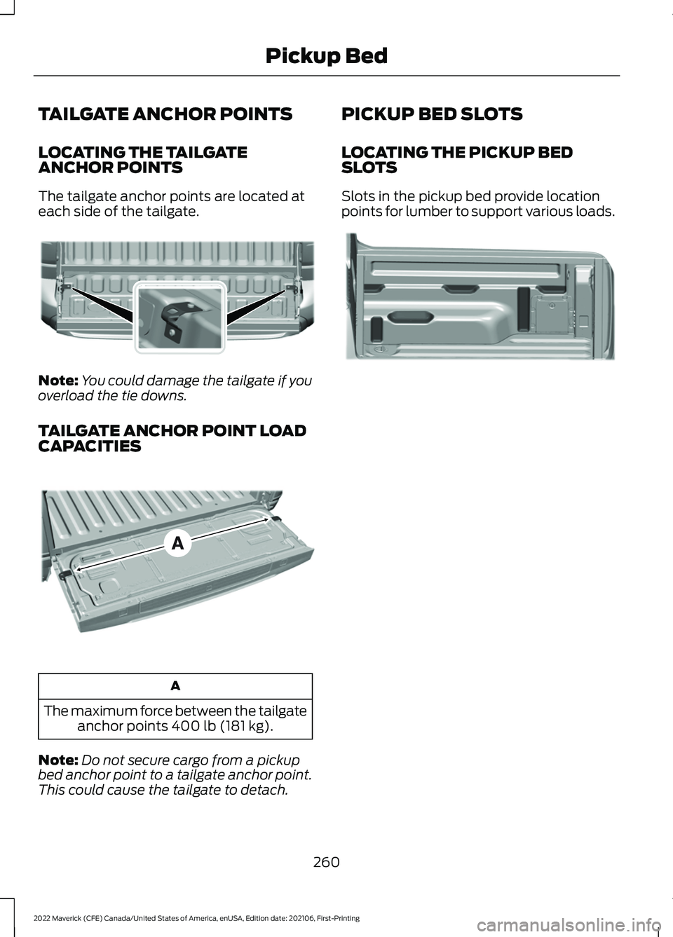 FORD MAVERICK 2022  Owners Manual TAILGATE ANCHOR POINTS
LOCATING THE TAILGATE
ANCHOR POINTS
The tailgate anchor points are located at
each side of the tailgate.
Note:
You could damage the tailgate if you
overload the tie downs.
TAILG