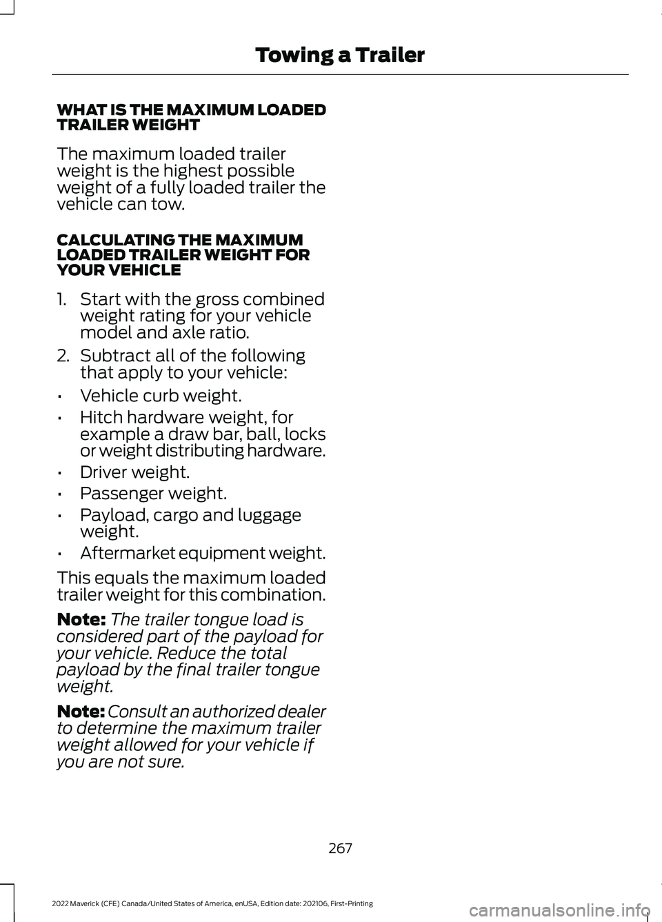 FORD MAVERICK 2022  Owners Manual WHAT IS THE MAXIMUM LOADED
TRAILER WEIGHT
The maximum loaded trailer
weight is the highest possible
weight of a fully loaded trailer the
vehicle can tow.
CALCULATING THE MAXIMUM
LOADED TRAILER WEIGHT 
