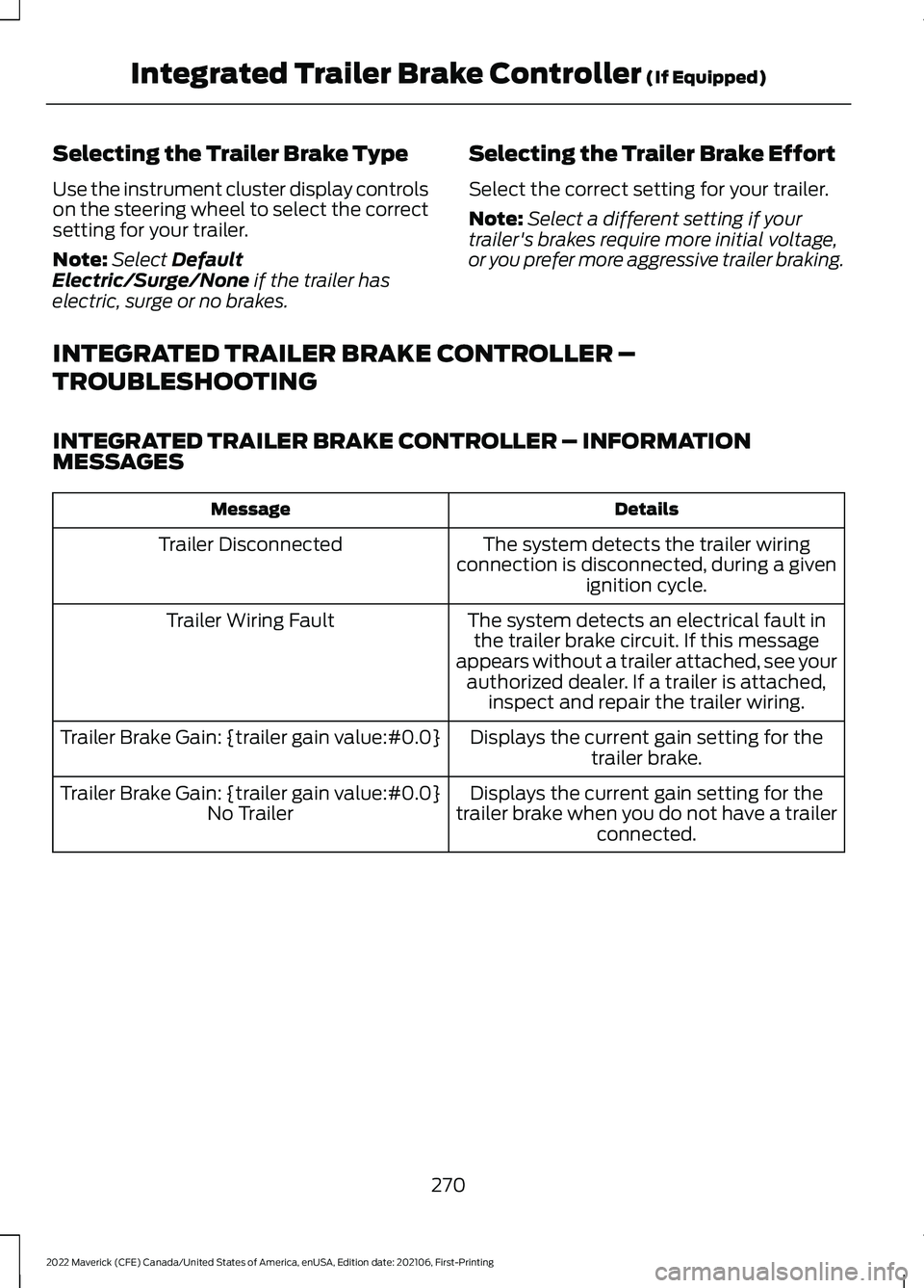 FORD MAVERICK 2022  Owners Manual Selecting the Trailer Brake Type
Use the instrument cluster display controls
on the steering wheel to select the correct
setting for your trailer.
Note:
Select Default
Electric/Surge/None if the trail
