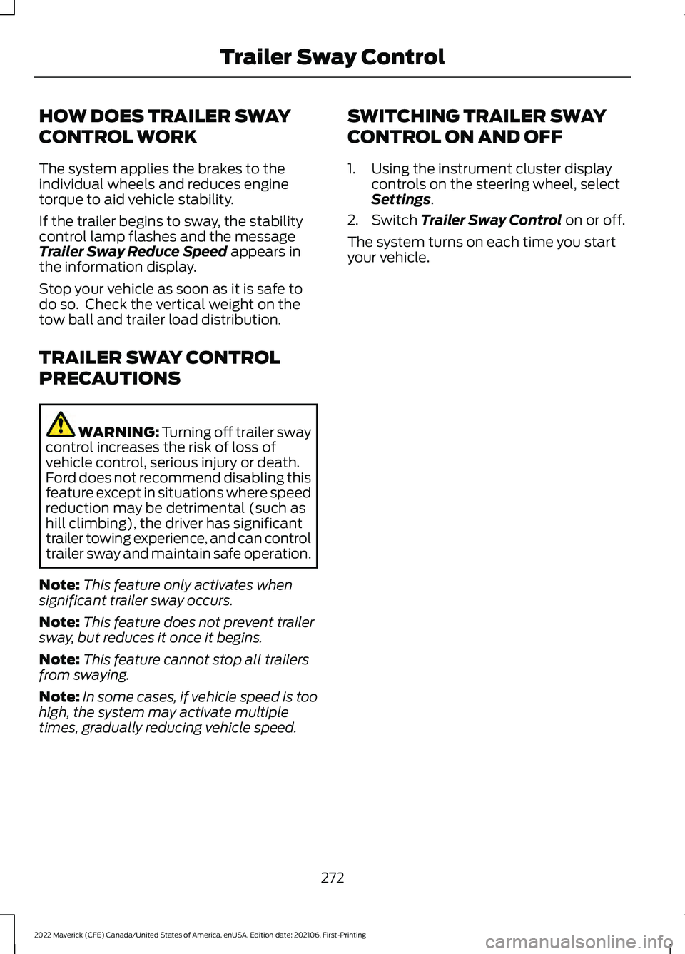FORD MAVERICK 2022  Owners Manual HOW DOES TRAILER SWAY
CONTROL WORK
The system applies the brakes to the
individual wheels and reduces engine
torque to aid vehicle stability.
If the trailer begins to sway, the stability
control lamp 