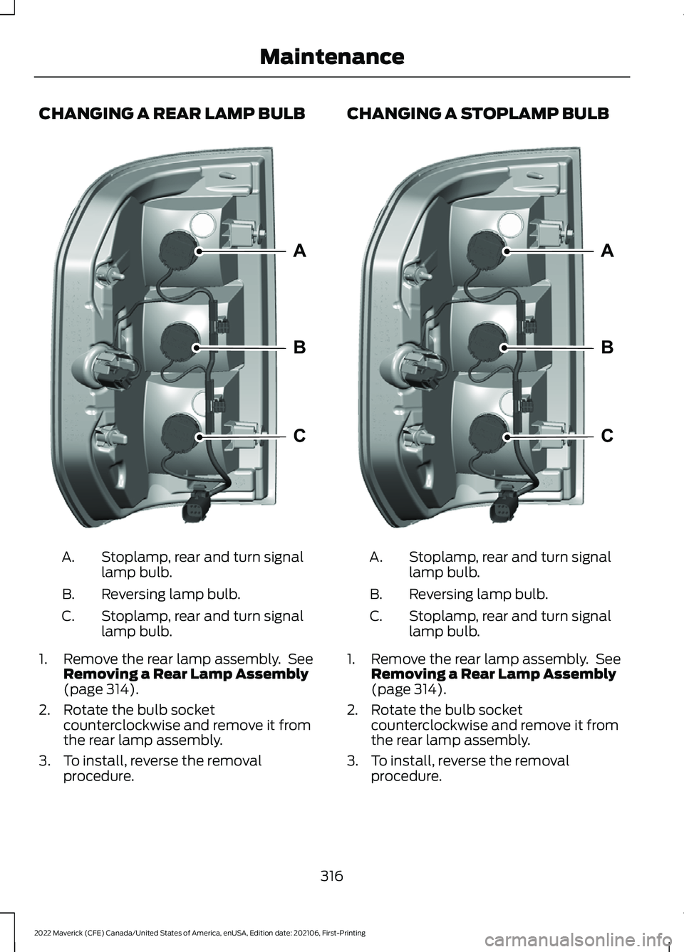 FORD MAVERICK 2022  Owners Manual CHANGING A REAR LAMP BULB
Stoplamp, rear and turn signal
lamp bulb.
A.
Reversing lamp bulb.
B.
Stoplamp, rear and turn signal
lamp bulb.
C.
1. Remove the rear lamp assembly.  See Removing a Rear Lamp 