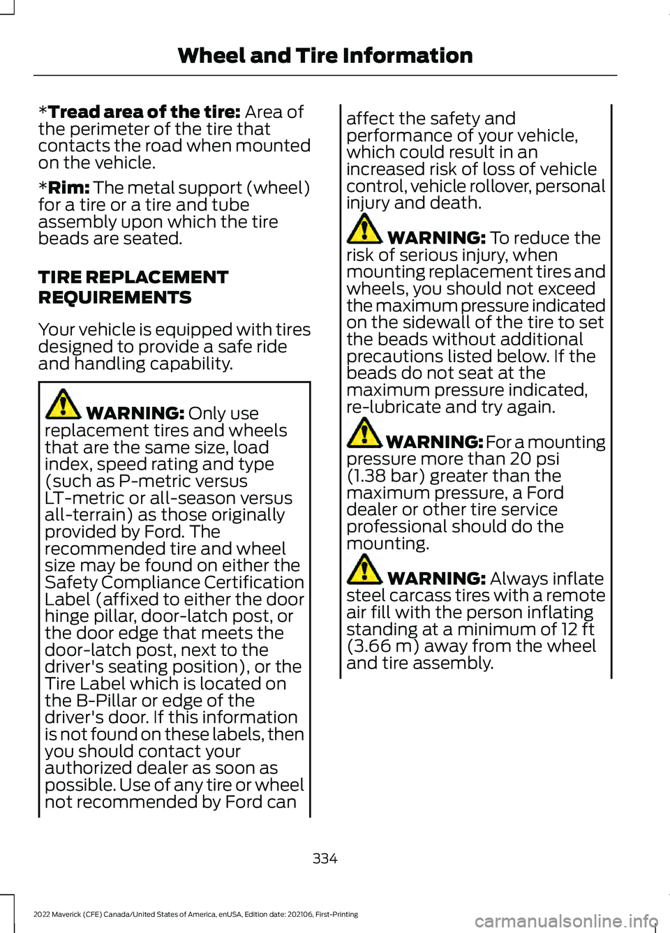 FORD MAVERICK 2022 Owners Manual *Tread area of the tire: Area of
the perimeter of the tire that
contacts the road when mounted
on the vehicle.
*Rim: The metal support (wheel)
for a tire or a tire and tube
assembly upon which the tir FORD MAVERICK 2022 Owners Manual *Tread area of the tire: Area of
the perimeter of the tire that
contacts the road when mounted
on the vehicle.
*Rim: The metal support (wheel)
for a tire or a tire and tube
assembly upon which the tir