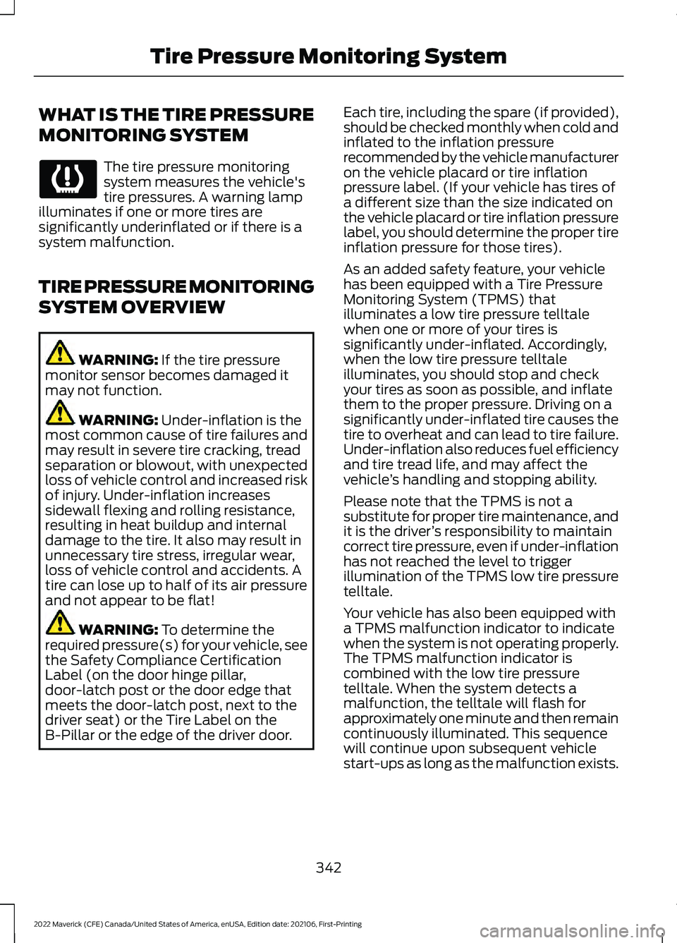 FORD MAVERICK 2022  Owners Manual WHAT IS THE TIRE PRESSURE
MONITORING SYSTEM
The tire pressure monitoring
system measures the vehicle's
tire pressures. A warning lamp
illuminates if one or more tires are
significantly underinflat