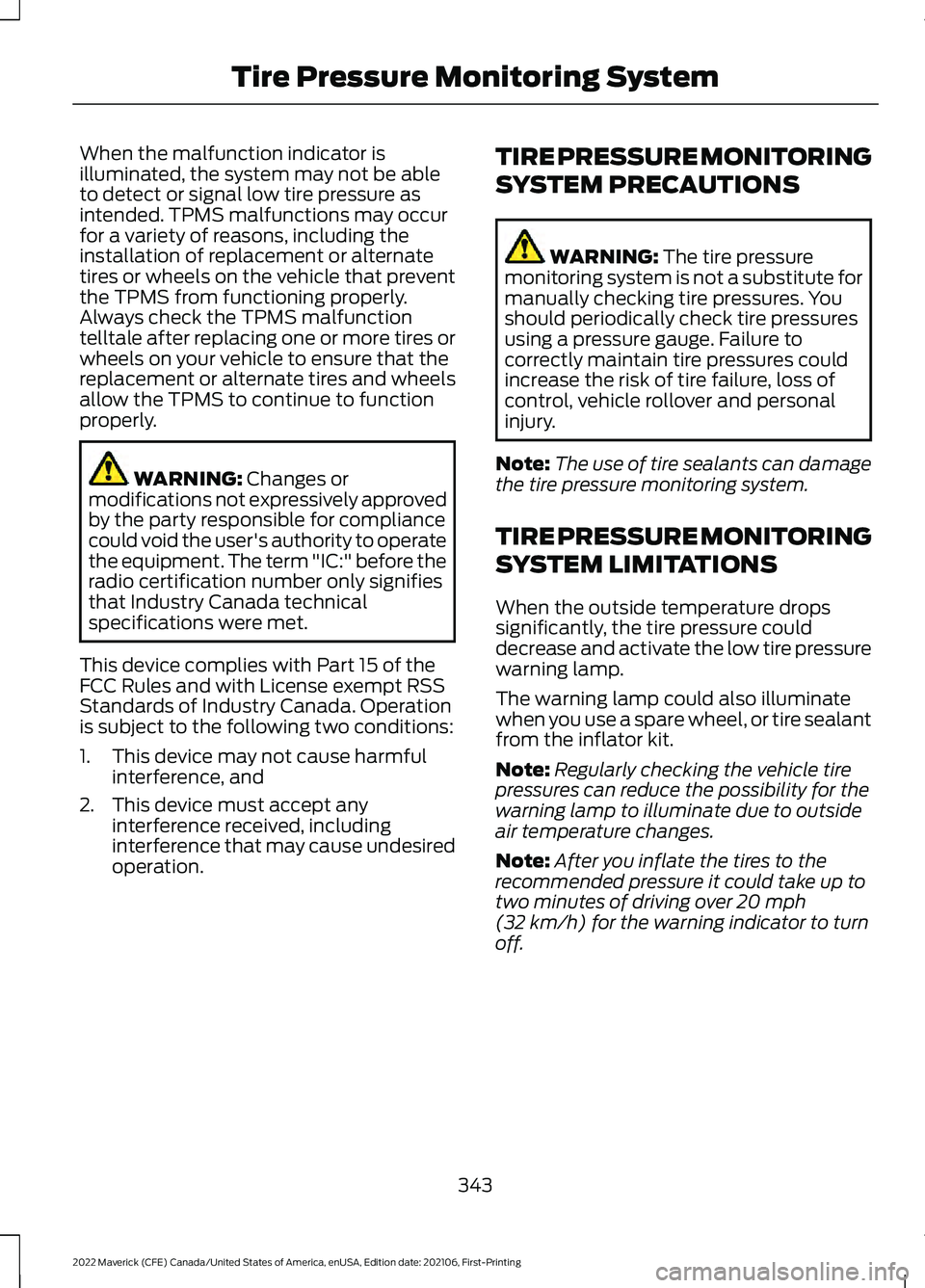 FORD MAVERICK 2022  Owners Manual When the malfunction indicator is
illuminated, the system may not be able
to detect or signal low tire pressure as
intended. TPMS malfunctions may occur
for a variety of reasons, including the
install