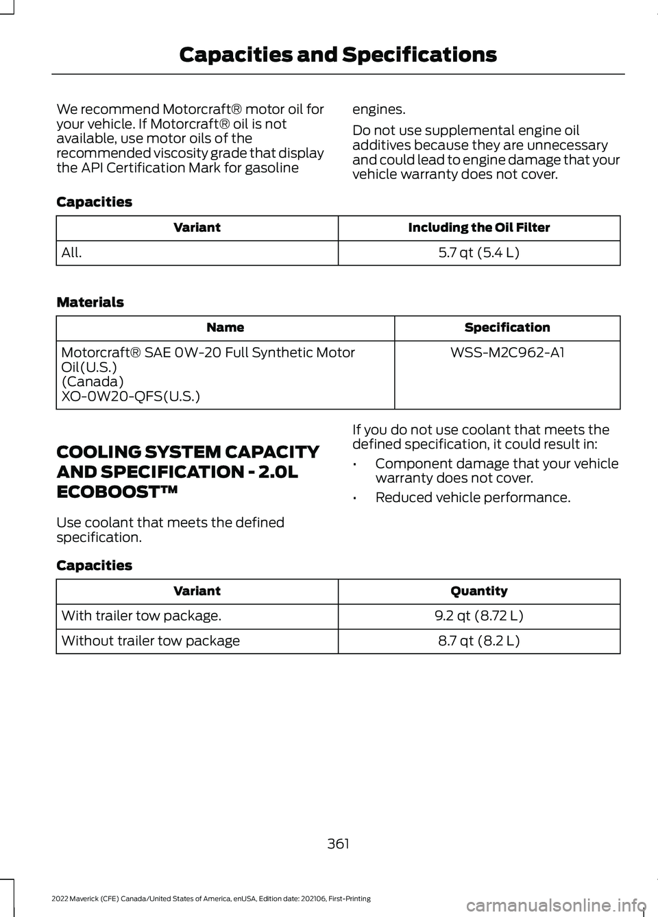 FORD MAVERICK 2022  Owners Manual We recommend Motorcraft® motor oil for
your vehicle. If Motorcraft® oil is not
available, use motor oils of the
recommended viscosity grade that display
the API Certification Mark for gasoline
engin