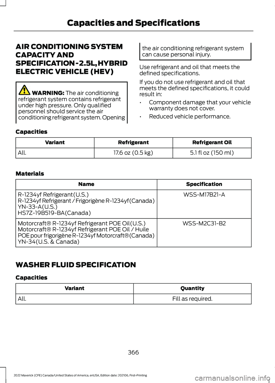 FORD MAVERICK 2022  Owners Manual AIR CONDITIONING SYSTEM
CAPACITY AND
SPECIFICATION - 2.5L, HYBRID
ELECTRIC VEHICLE (HEV)
WARNING: The air conditioning
refrigerant system contains refrigerant
under high pressure. Only qualified
perso