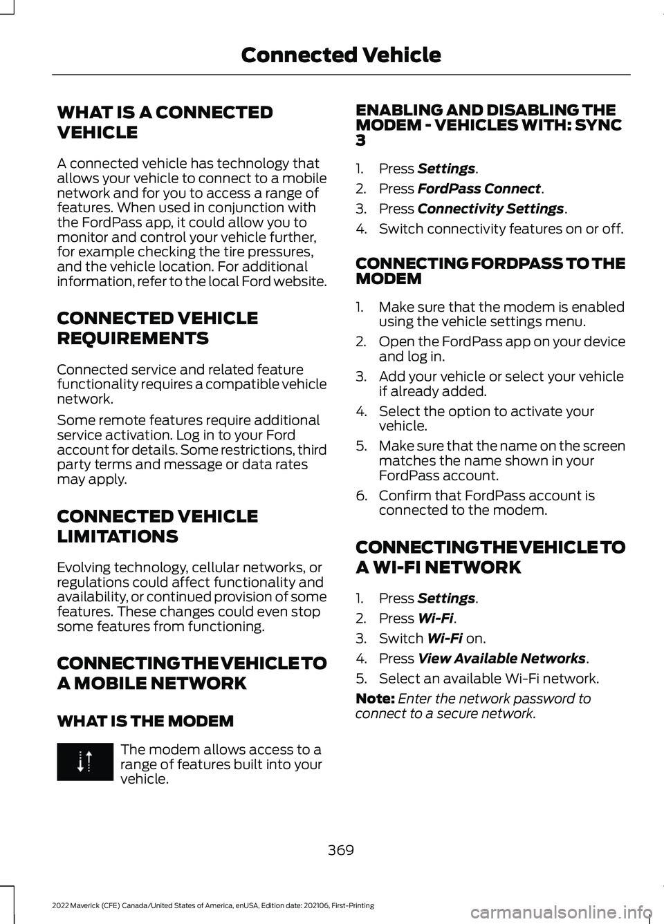 FORD MAVERICK 2022  Owners Manual WHAT IS A CONNECTED
VEHICLE
A connected vehicle has technology that
allows your vehicle to connect to a mobile
network and for you to access a range of
features. When used in conjunction with
the Ford