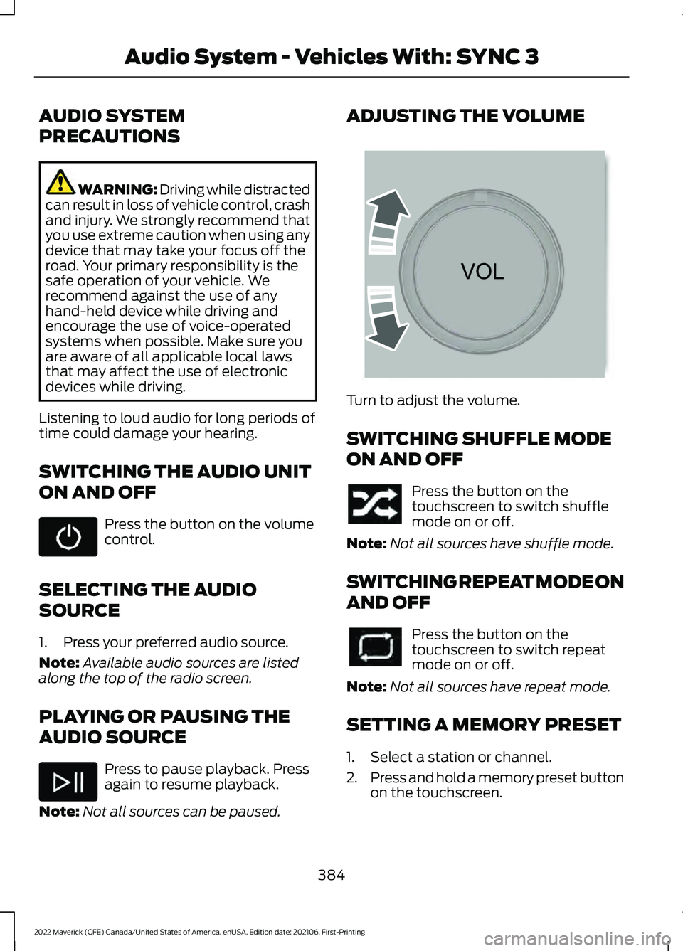 FORD MAVERICK 2022  Owners Manual AUDIO SYSTEM
PRECAUTIONS
WARNING: Driving while distracted
can result in loss of vehicle control, crash
and injury. We strongly recommend that
you use extreme caution when using any
device that may ta