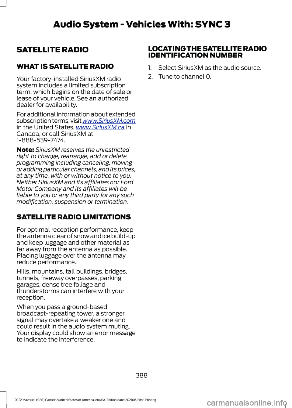 FORD MAVERICK 2022  Owners Manual SATELLITE RADIO
WHAT IS SATELLITE RADIO
Your factory-installed SiriusXM radio
system includes a limited subscription
term, which begins on the date of sale or
lease of your vehicle. See an authorized
