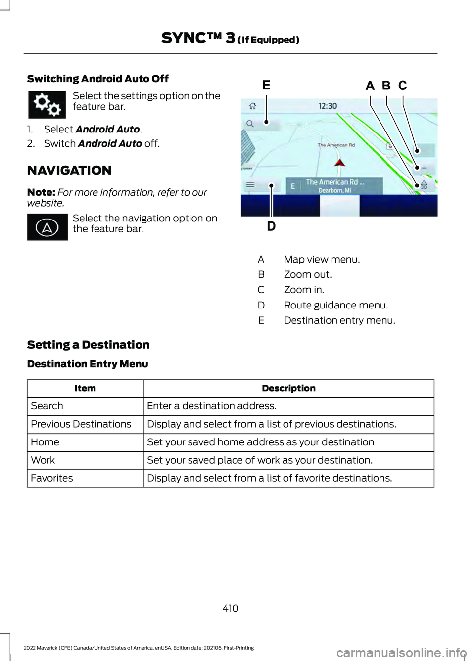 FORD MAVERICK 2022  Owners Manual Switching Android Auto Off
Select the settings option on the
feature bar.
1. Select Android Auto.
2. Switch 
Android Auto off.
NAVIGATION
Note: For more information, refer to our
website. Select the n