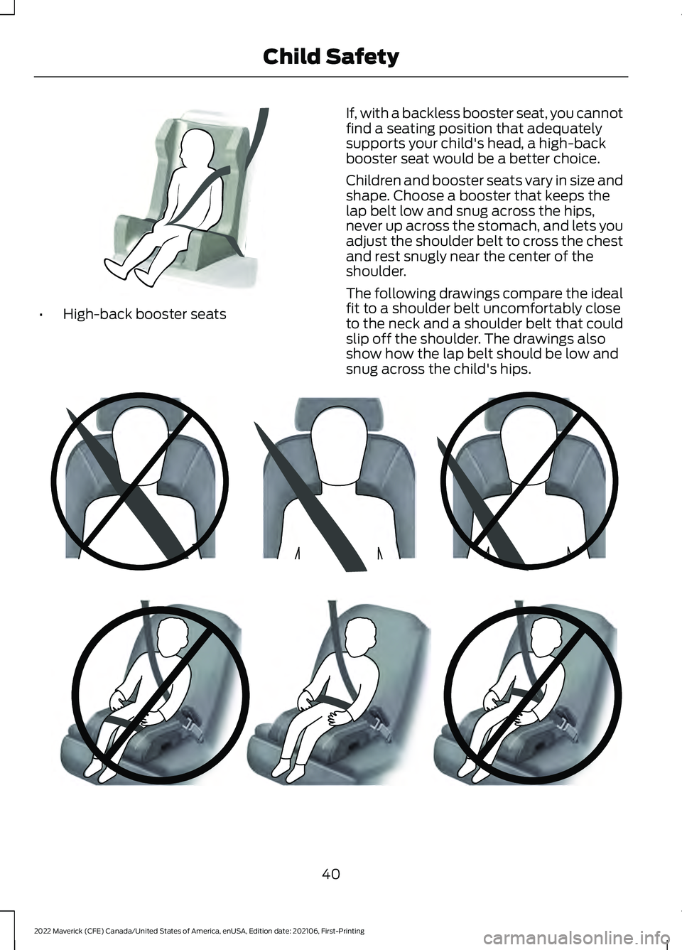 FORD MAVERICK 2022  Owners Manual •
High-back booster seats If, with a backless booster seat, you cannot
find a seating position that adequately
supports your child's head, a high-back
booster seat would be a better choice.
Chil