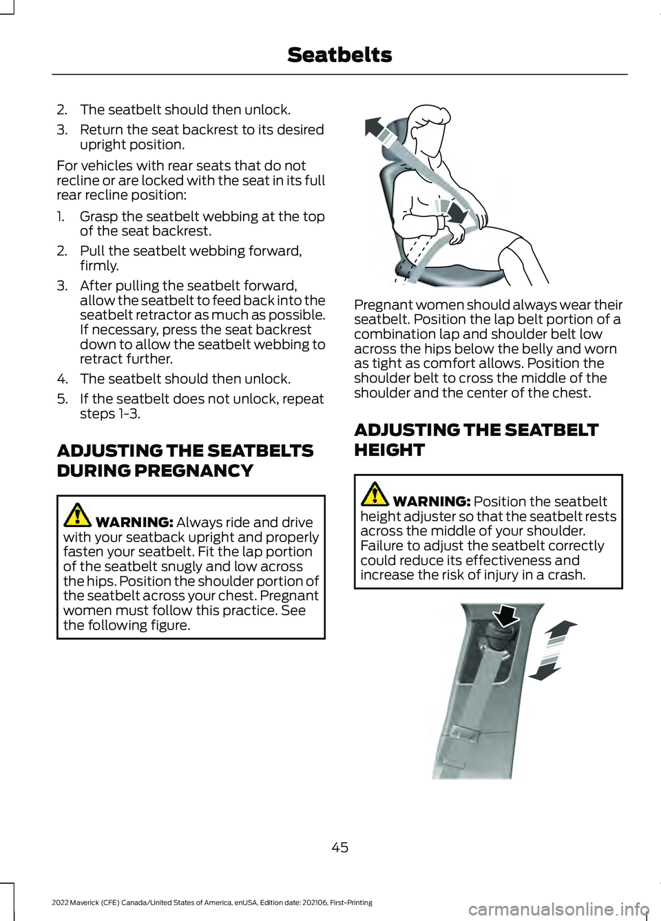 FORD MAVERICK 2022 Owners Manual 2. The seatbelt should then unlock.
3. Return the seat backrest to its desired
upright position.
For vehicles with rear seats that do not
recline or are locked with the seat in its full
rear recline p FORD MAVERICK 2022 Owners Manual 2. The seatbelt should then unlock.
3. Return the seat backrest to its desired
upright position.
For vehicles with rear seats that do not
recline or are locked with the seat in its full
rear recline p