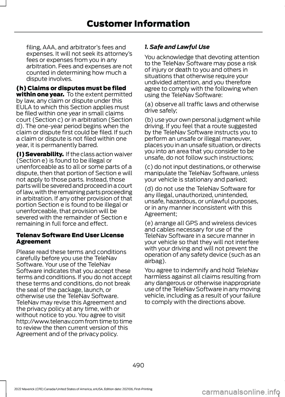 FORD MAVERICK 2022  Owners Manual filing, AAA, and arbitrator
’s fees and
expenses. It will not seek its attorney ’s
fees or expenses from you in any
arbitration. Fees and expenses are not
counted in determining how much a
dispute