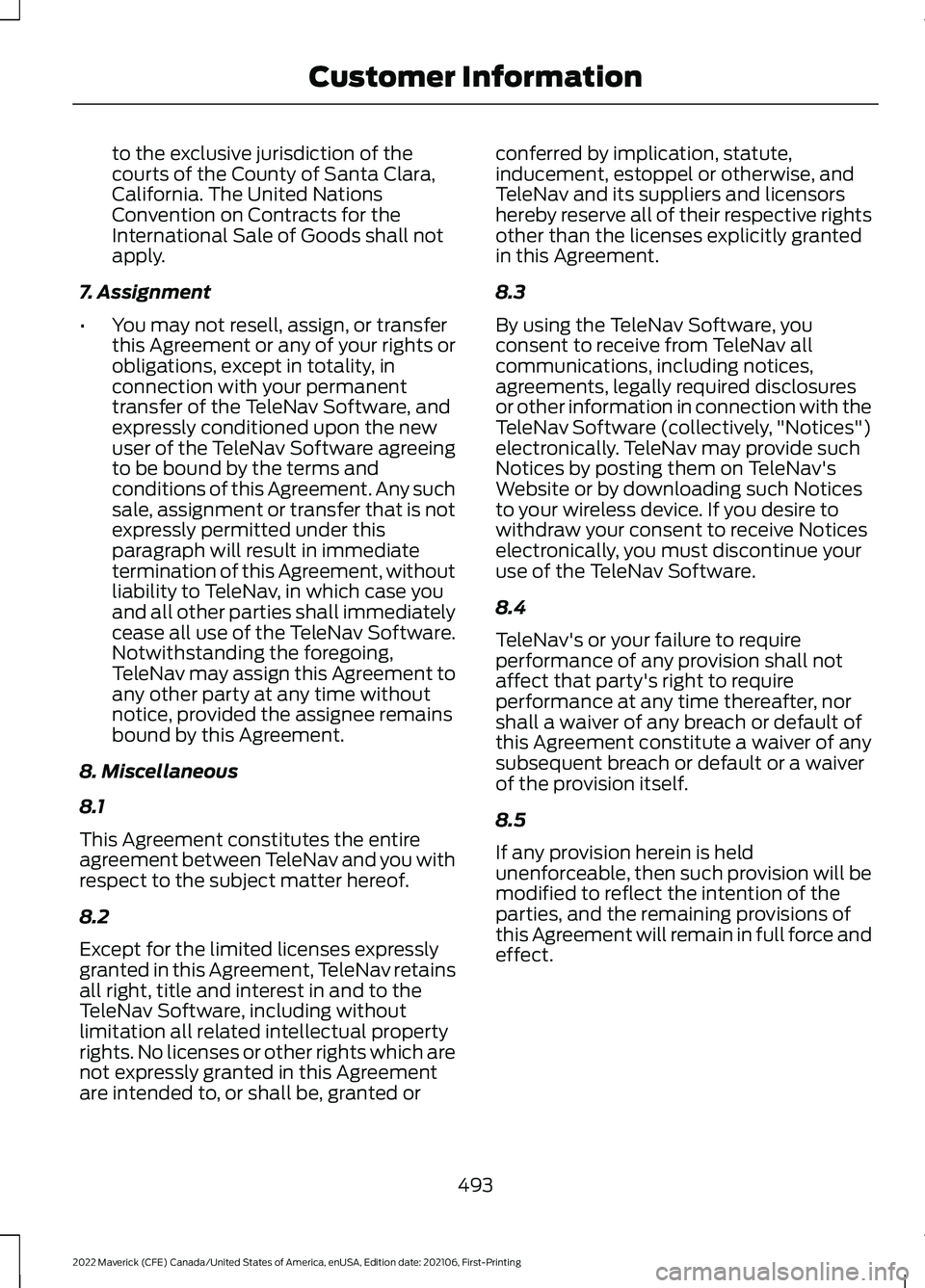 FORD MAVERICK 2022  Owners Manual to the exclusive jurisdiction of the
courts of the County of Santa Clara,
California. The United Nations
Convention on Contracts for the
International Sale of Goods shall not
apply.
7. Assignment
• 