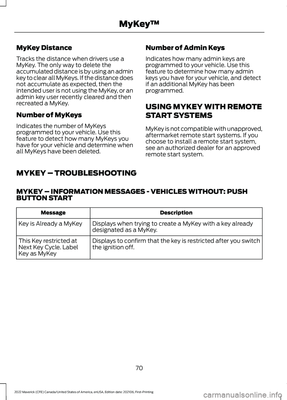 FORD MAVERICK 2022 Owners Manual MyKey Distance
Tracks the distance when drivers use a
MyKey. The only way to delete the
accumulated distance is by using an admin
key to clear all MyKeys. If the distance does
not accumulate as expect FORD MAVERICK 2022 Owners Manual MyKey Distance
Tracks the distance when drivers use a
MyKey. The only way to delete the
accumulated distance is by using an admin
key to clear all MyKeys. If the distance does
not accumulate as expect