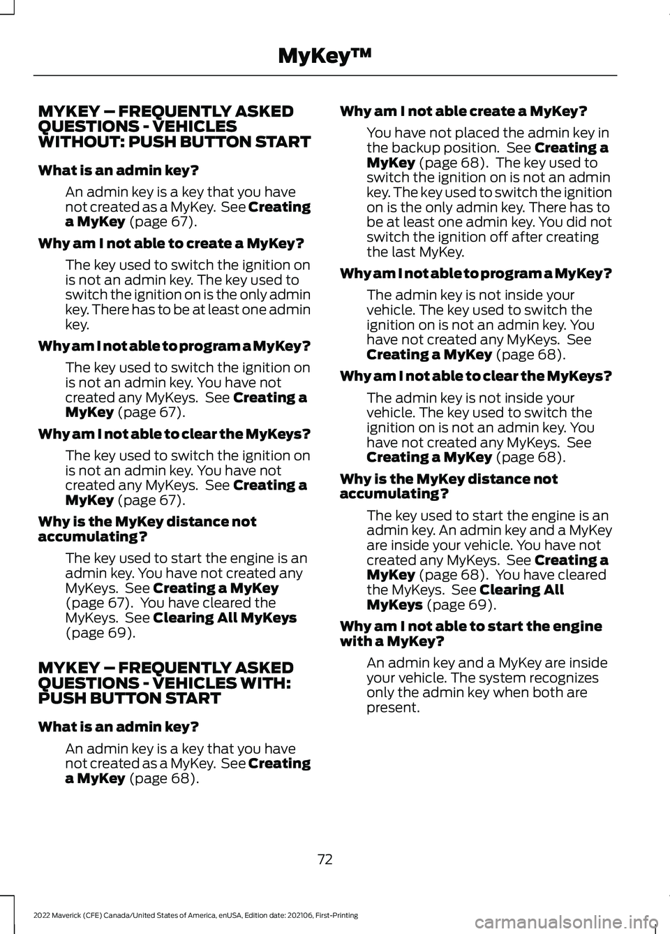 FORD MAVERICK 2022 Owners Manual MYKEY – FREQUENTLY ASKED
QUESTIONS - VEHICLES
WITHOUT: PUSH BUTTON START
What is an admin key?
An admin key is a key that you have
not created as a MyKey. See Creating
a MyKey (page 67).
Why am I n FORD MAVERICK 2022 Owners Manual MYKEY – FREQUENTLY ASKED
QUESTIONS - VEHICLES
WITHOUT: PUSH BUTTON START
What is an admin key?
An admin key is a key that you have
not created as a MyKey. See Creating
a MyKey (page 67).
Why am I n