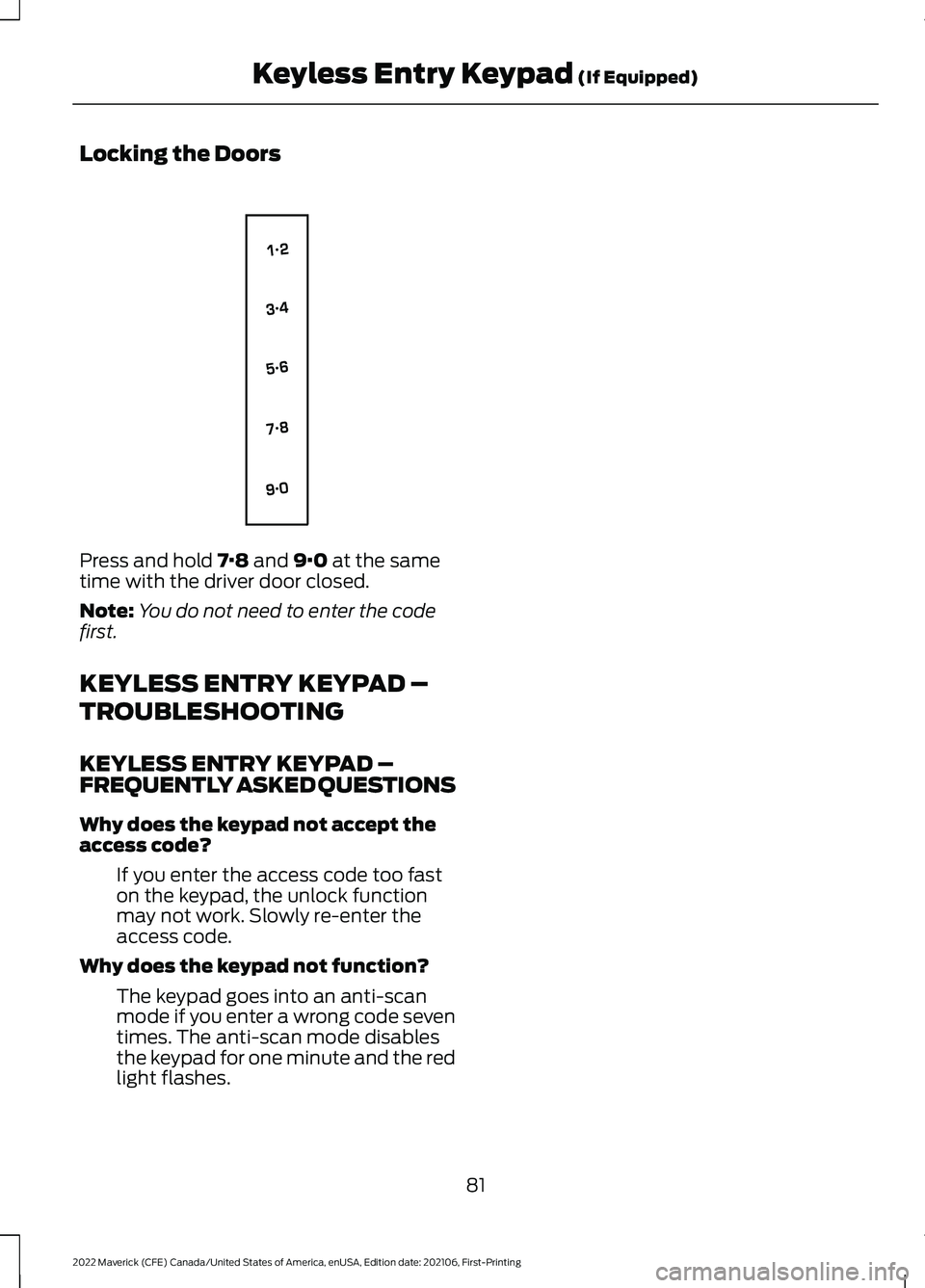 FORD MAVERICK 2022  Owners Manual Locking the Doors
Press and hold 7·8 and 9·0 at the same
time with the driver door closed.
Note: You do not need to enter the code
first.
KEYLESS ENTRY KEYPAD –
TROUBLESHOOTING
KEYLESS ENTRY KEYPA