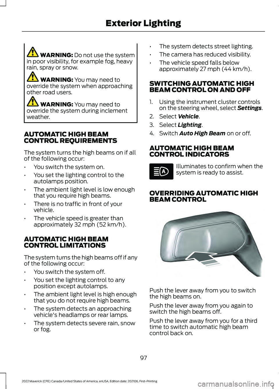 FORD MAVERICK 2022  Owners Manual WARNING: Do not use the system
in poor visibility, for example fog, heavy
rain, spray or snow. WARNING: 
You may need to
override the system when approaching
other road users. WARNING: 
You may need t