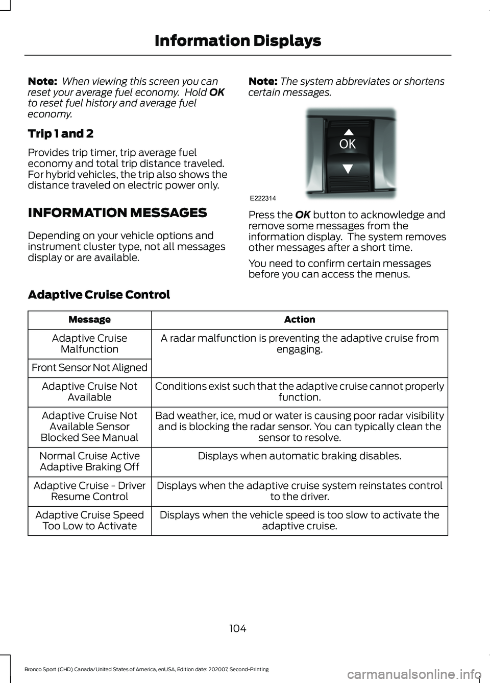 FORD BRONCO SPORT 2021  Owners Manual Note:
 When viewing this screen you can
reset your average fuel economy.  Hold OK
to reset fuel history and average fuel
economy.
Trip 1 and 2
Provides trip timer, trip average fuel
economy and total 