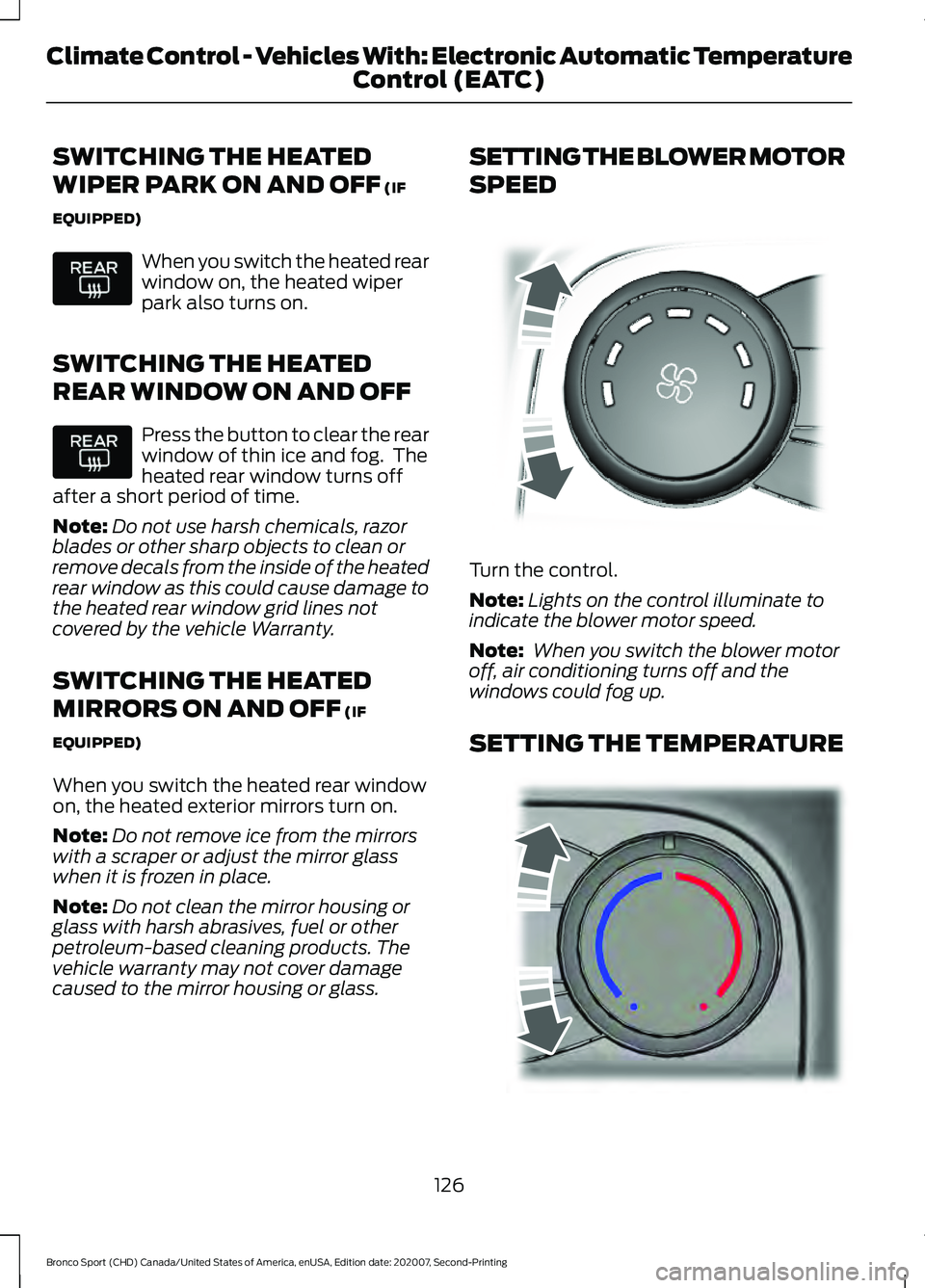FORD BRONCO SPORT 2021  Owners Manual SWITCHING THE HEATED
WIPER PARK ON AND OFF (IF
EQUIPPED) When you switch the heated rear
window on, the heated wiper
park also turns on.
SWITCHING THE HEATED
REAR WINDOW ON AND OFF Press the button to