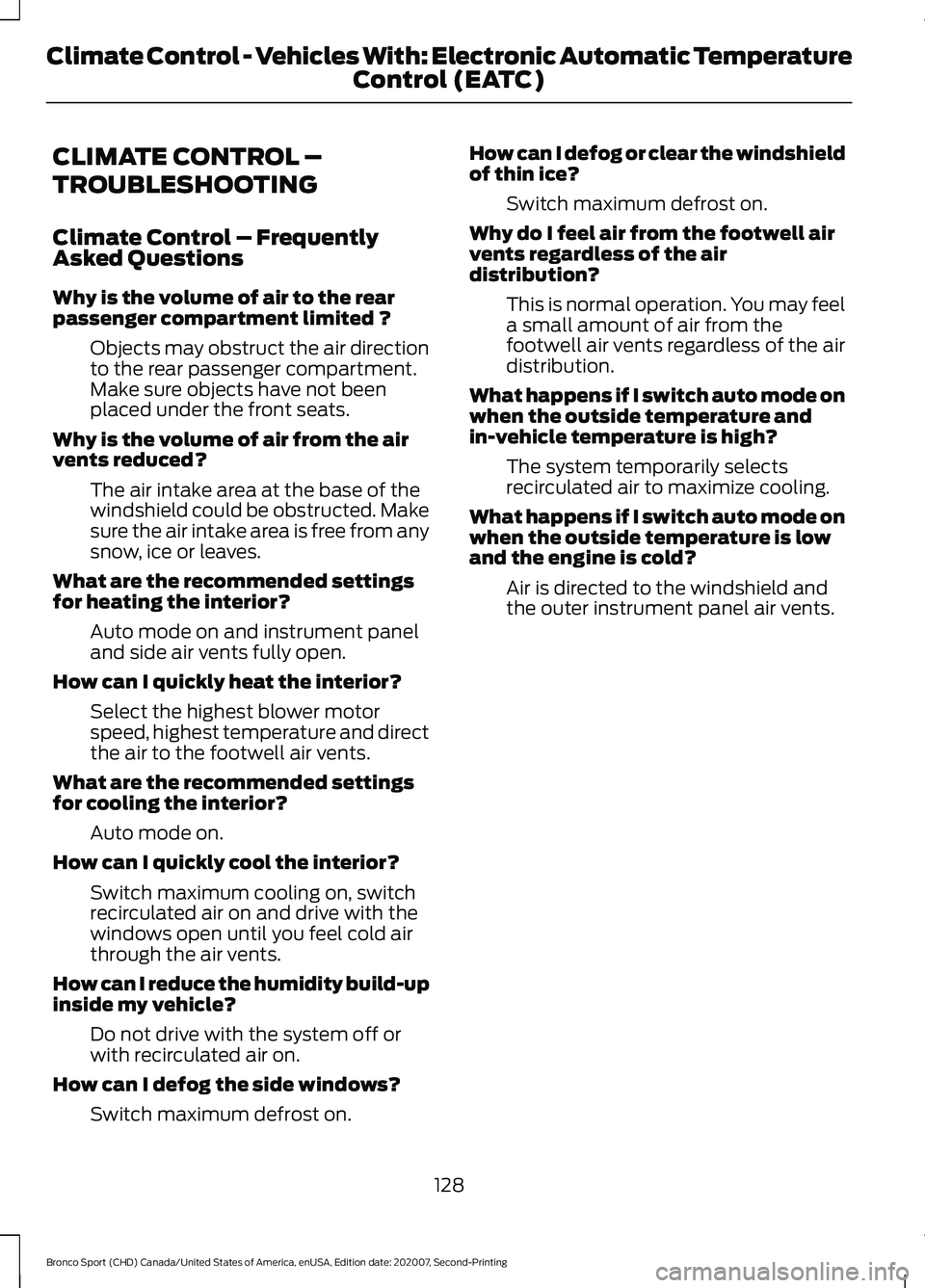 FORD BRONCO SPORT 2021  Owners Manual CLIMATE CONTROL –
TROUBLESHOOTING
Climate Control – Frequently
Asked Questions
Why is the volume of air to the rear
passenger compartment limited ?
Objects may obstruct the air direction
to the re