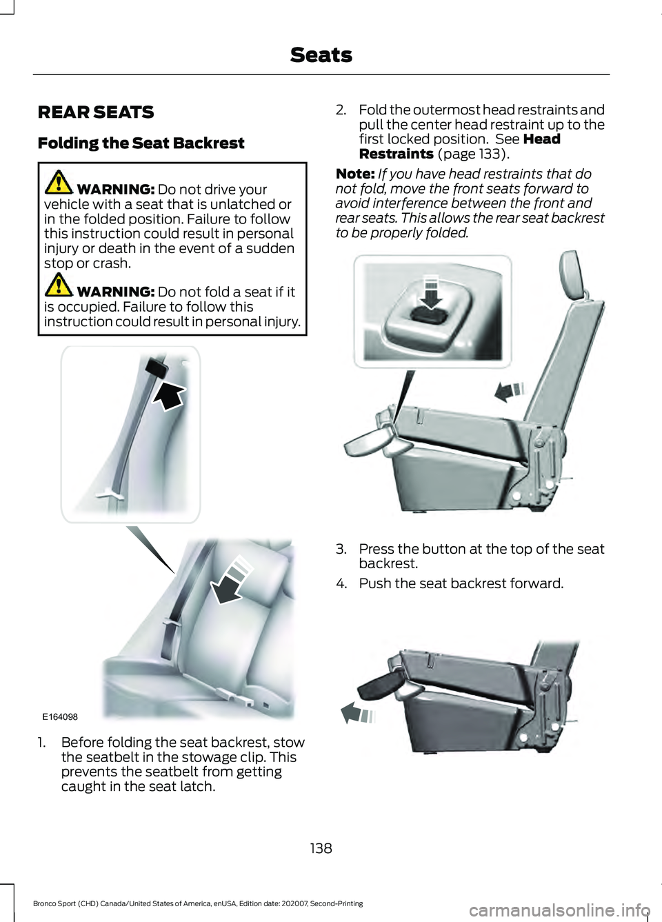 FORD BRONCO SPORT 2021  Owners Manual REAR SEATS
Folding the Seat Backrest
WARNING: Do not drive your
vehicle with a seat that is unlatched or
in the folded position. Failure to follow
this instruction could result in personal
injury or d