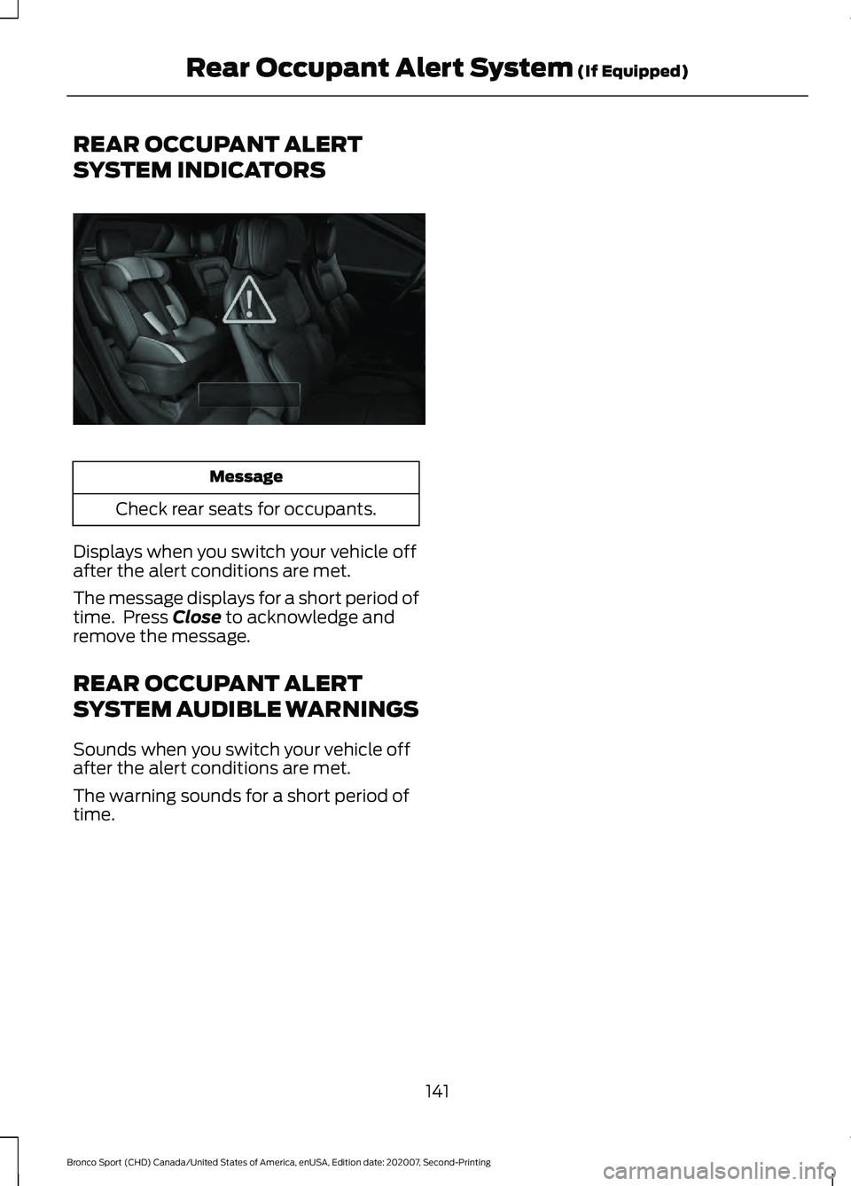 FORD BRONCO SPORT 2021  Owners Manual REAR OCCUPANT ALERT
SYSTEM INDICATORS
Message
Check rear seats for occupants.
Displays when you switch your vehicle off
after the alert conditions are met.
The message displays for a short period of
t