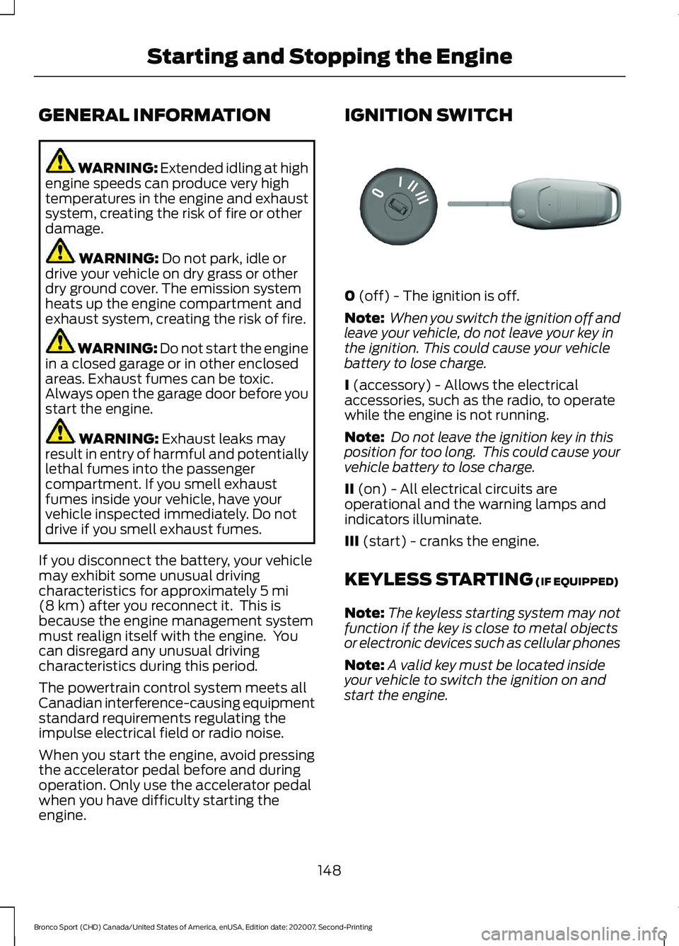 FORD BRONCO SPORT 2021  Owners Manual GENERAL INFORMATION
WARNING: Extended idling at high
engine speeds can produce very high
temperatures in the engine and exhaust
system, creating the risk of fire or other
damage. WARNING: 
Do not park