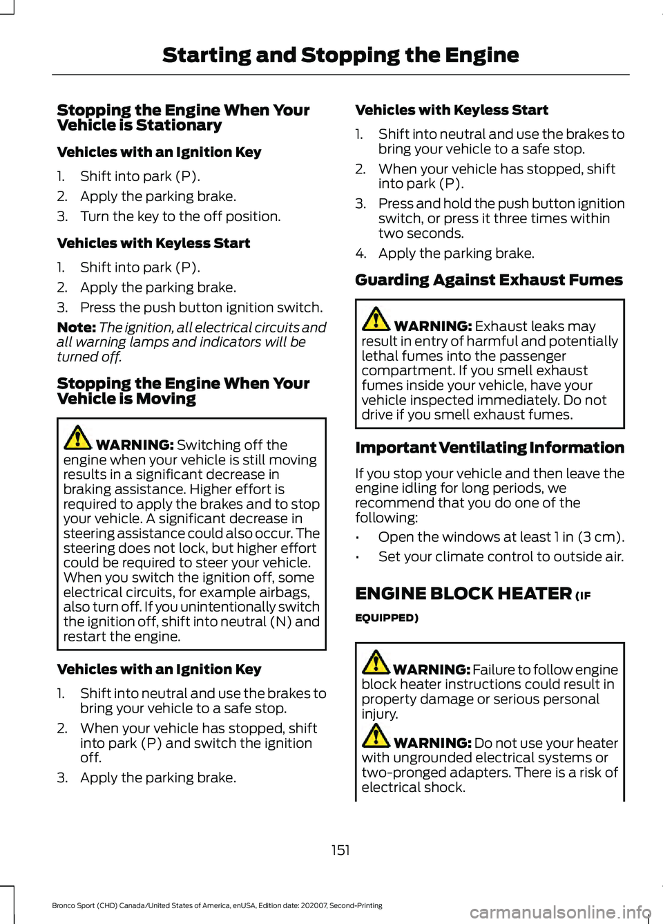 FORD BRONCO SPORT 2021  Owners Manual Stopping the Engine When Your
Vehicle is Stationary
Vehicles with an Ignition Key
1. Shift into park (P).
2. Apply the parking brake.
3. Turn the key to the off position.
Vehicles with Keyless Start
1