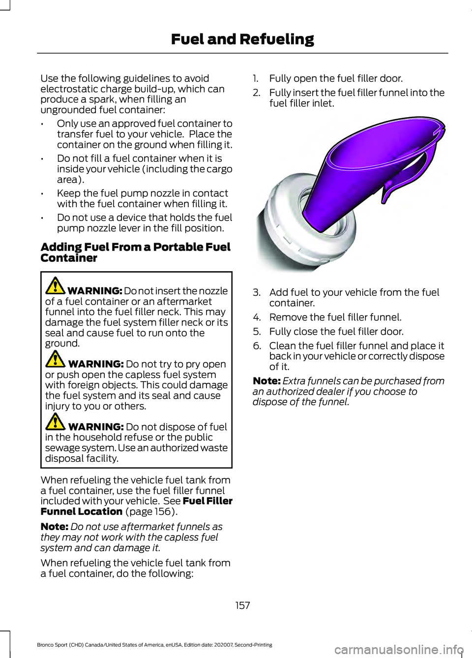 FORD BRONCO SPORT 2021  Owners Manual Use the following guidelines to avoid
electrostatic charge build-up, which can
produce a spark, when filling an
ungrounded fuel container:
•
Only use an approved fuel container to
transfer fuel to y