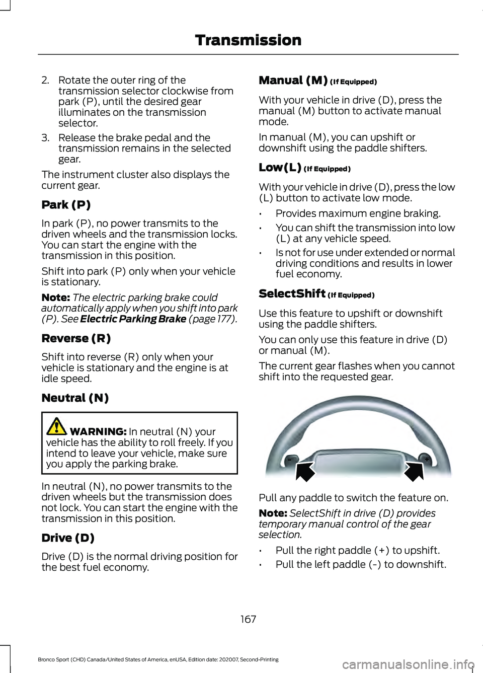 FORD BRONCO SPORT 2021  Owners Manual 2. Rotate the outer ring of the
transmission selector clockwise from
park (P), until the desired gear
illuminates on the transmission
selector.
3. Release the brake pedal and the transmission remains 