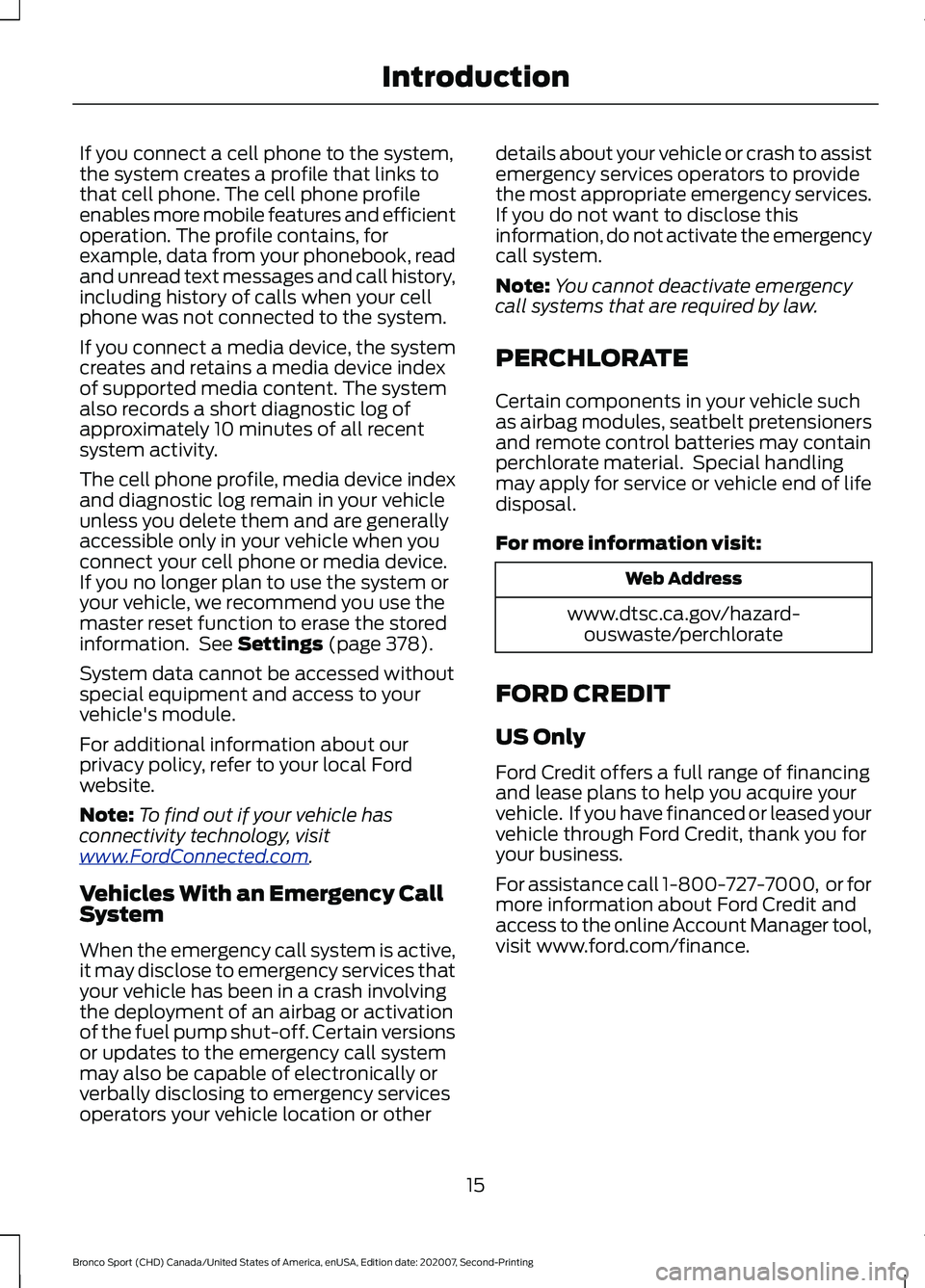 FORD BRONCO SPORT 2021  Owners Manual If you connect a cell phone to the system,
the system creates a profile that links to
that cell phone. The cell phone profile
enables more mobile features and efficient
operation. The profile contains