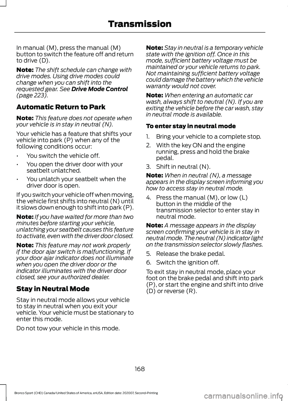 FORD BRONCO SPORT 2021  Owners Manual In manual (M), press the manual (M)
button to switch the feature off and return
to drive (D).
Note:
The shift schedule can change with
drive modes. Using drive modes could
change when you can shift in