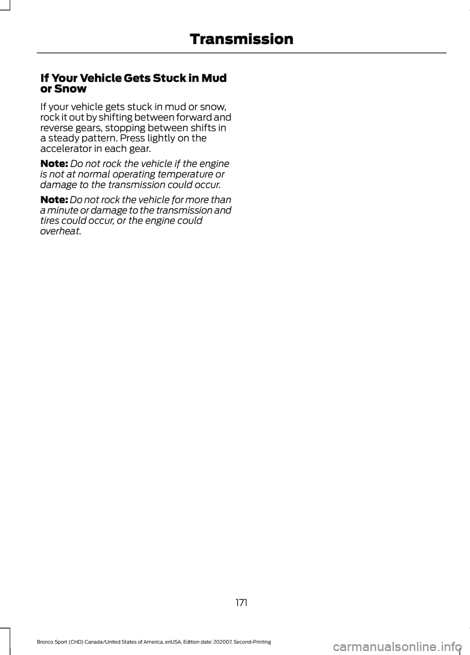 FORD BRONCO SPORT 2021  Owners Manual If Your Vehicle Gets Stuck in Mud
or Snow
If your vehicle gets stuck in mud or snow,
rock it out by shifting between forward and
reverse gears, stopping between shifts in
a steady pattern. Press light
