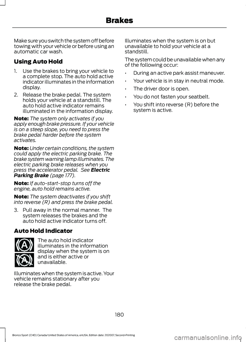 FORD BRONCO SPORT 2021  Owners Manual Make sure you switch the system off before
towing with your vehicle or before using an
automatic car wash.
Using Auto Hold
1. Use the brakes to bring your vehicle to
a complete stop. The auto hold act