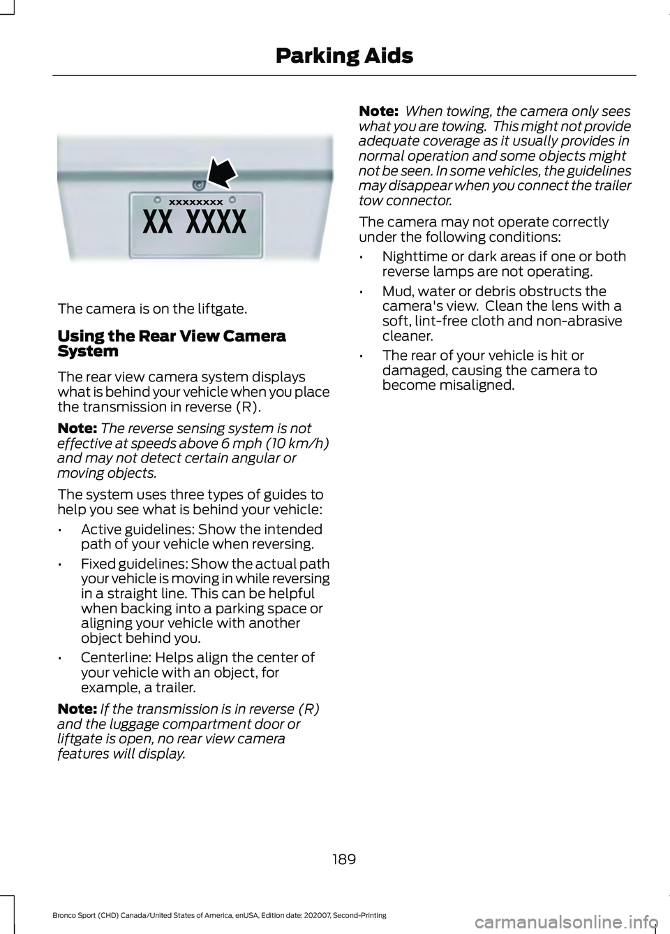 FORD BRONCO SPORT 2021  Owners Manual The camera is on the liftgate.
Using the Rear View Camera
System
The rear view camera system displays
what is behind your vehicle when you place
the transmission in reverse (R).
Note:
The reverse sens