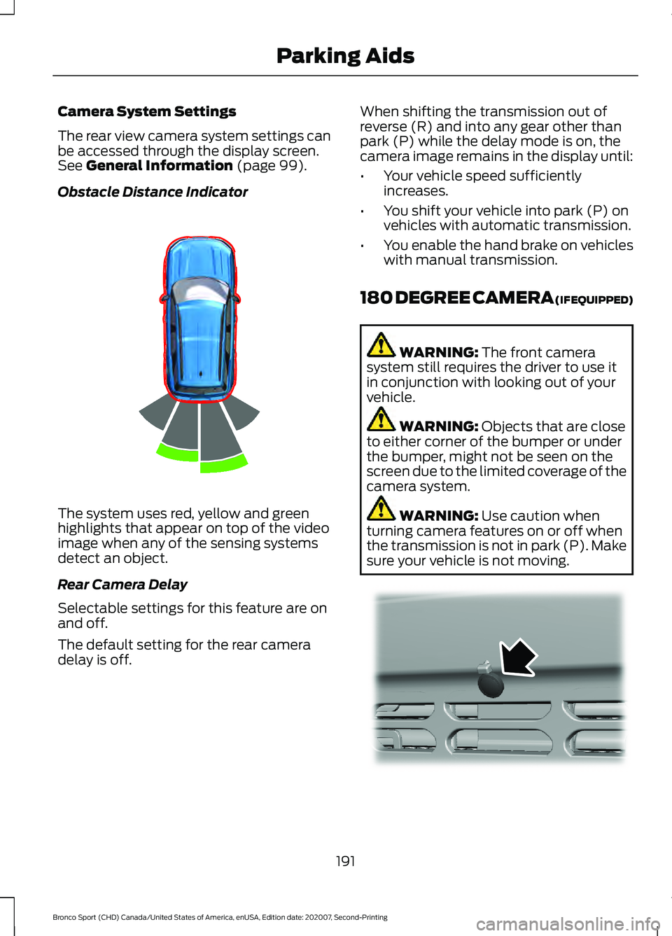 FORD BRONCO SPORT 2021  Owners Manual Camera System Settings
The rear view camera system settings can
be accessed through the display screen.
See General Information (page 99).
Obstacle Distance Indicator The system uses red, yellow and g
