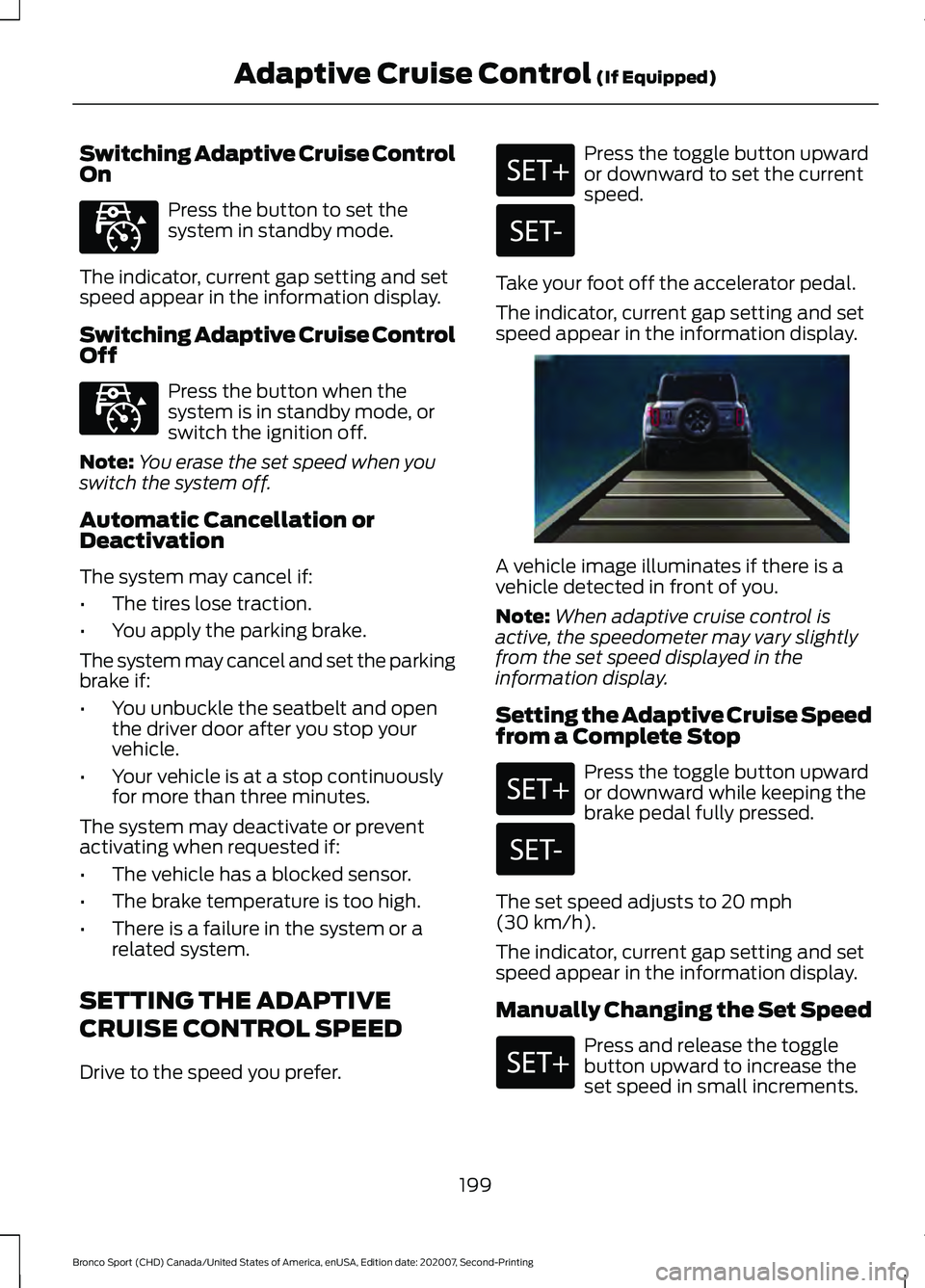 FORD BRONCO SPORT 2021  Owners Manual Switching Adaptive Cruise Control
On
Press the button to set the
system in standby mode.
The indicator, current gap setting and set
speed appear in the information display.
Switching Adaptive Cruise C