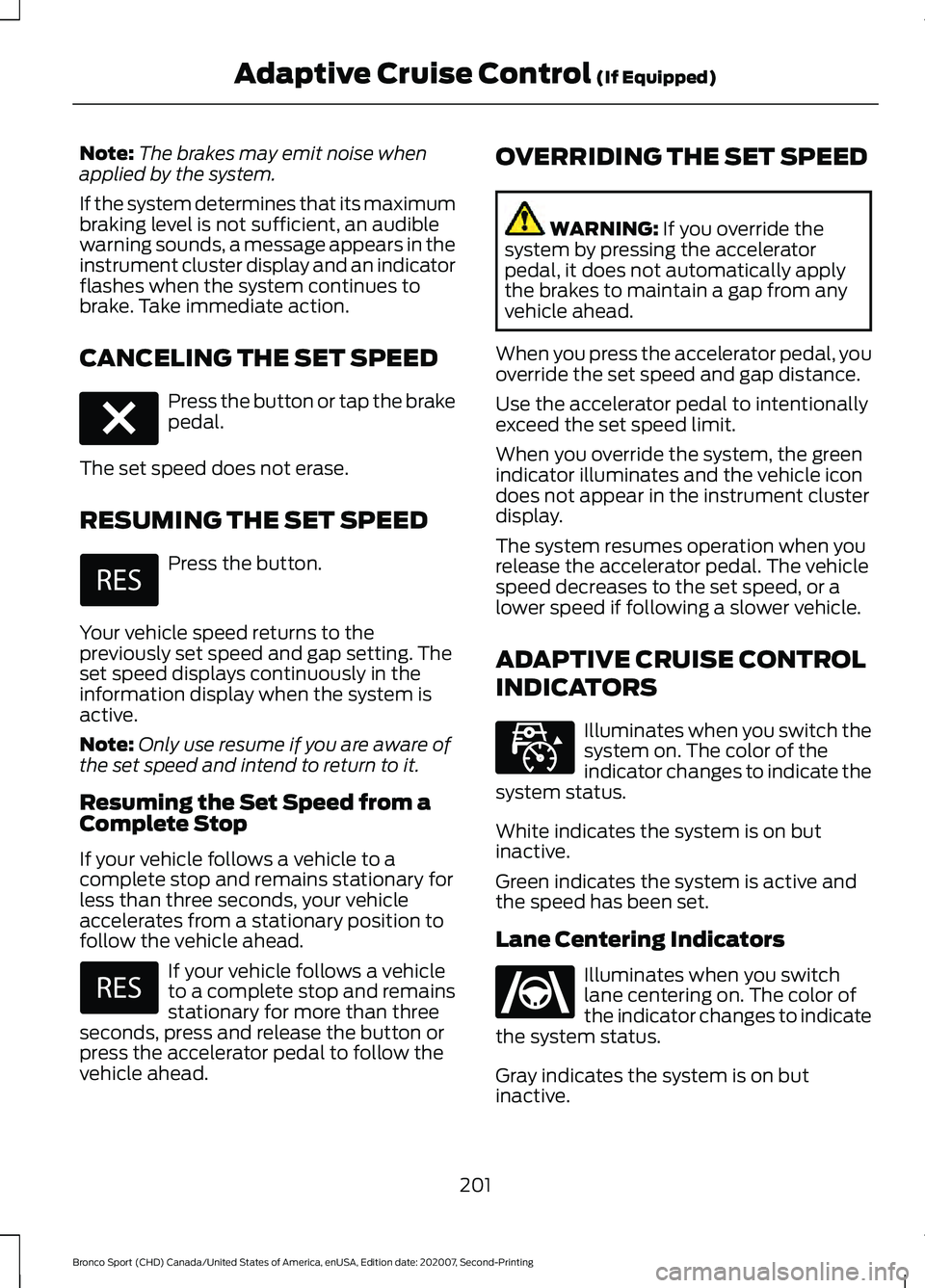 FORD BRONCO SPORT 2021  Owners Manual Note:
The brakes may emit noise when
applied by the system.
If the system determines that its maximum
braking level is not sufficient, an audible
warning sounds, a message appears in the
instrument cl