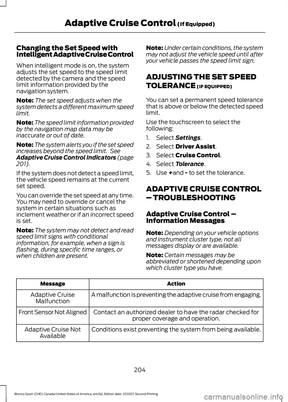 FORD BRONCO SPORT 2021  Owners Manual Changing the Set Speed with
Intelligent Adaptive Cruise Control
When intelligent mode is on, the system
adjusts the set speed to the speed limit
detected by the camera and the speed
limit information 