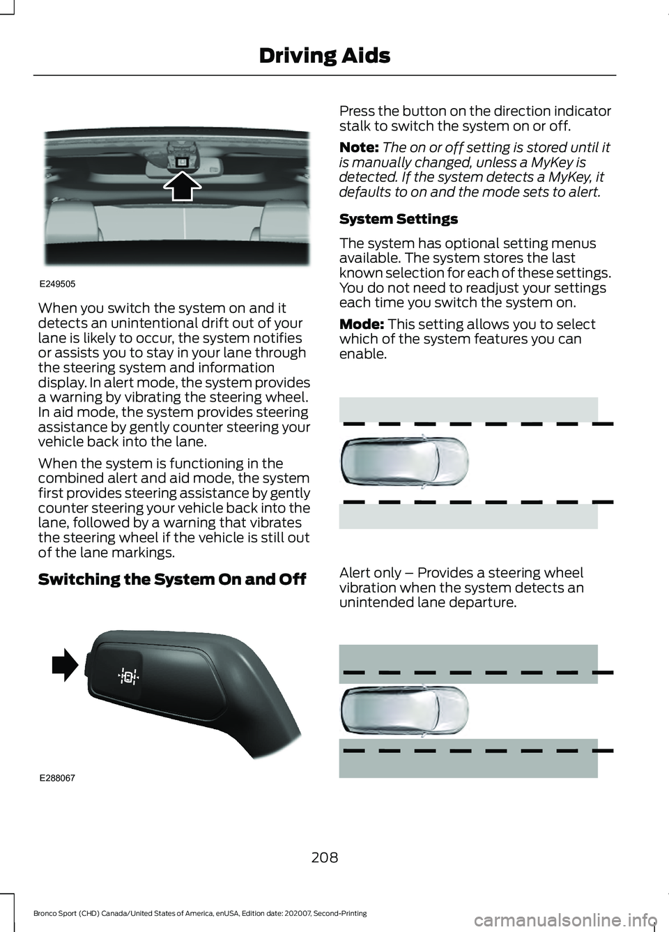FORD BRONCO SPORT 2021  Owners Manual When you switch the system on and it
detects an unintentional drift out of your
lane is likely to occur, the system notifies
or assists you to stay in your lane through
the steering system and informa