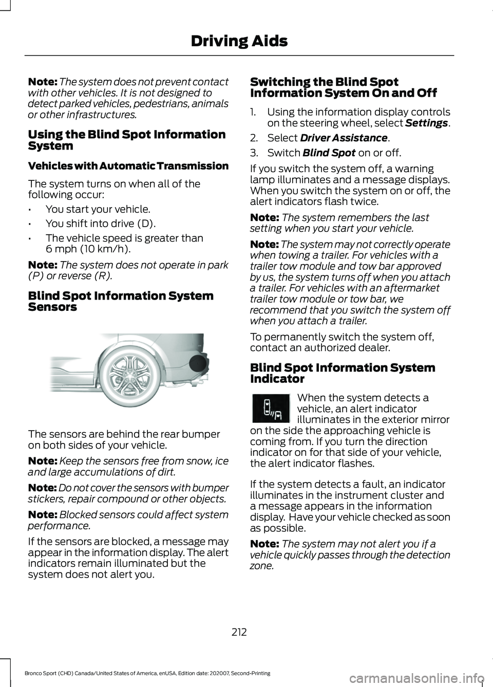 FORD BRONCO SPORT 2021  Owners Manual Note:
The system does not prevent contact
with other vehicles. It is not designed to
detect parked vehicles, pedestrians, animals
or other infrastructures.
Using the Blind Spot Information
System
Vehi