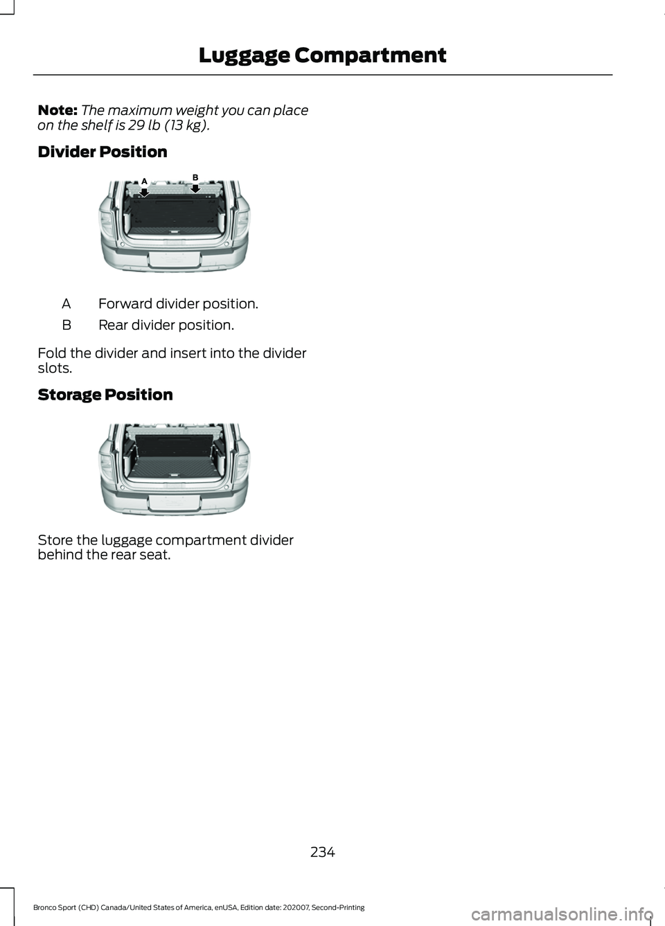 FORD BRONCO SPORT 2021  Owners Manual Note:
The maximum weight you can place
on the shelf is 29 lb (13 kg).
Divider Position Forward divider position.
A
Rear divider position.
B
Fold the divider and insert into the divider
slots.
Storage 