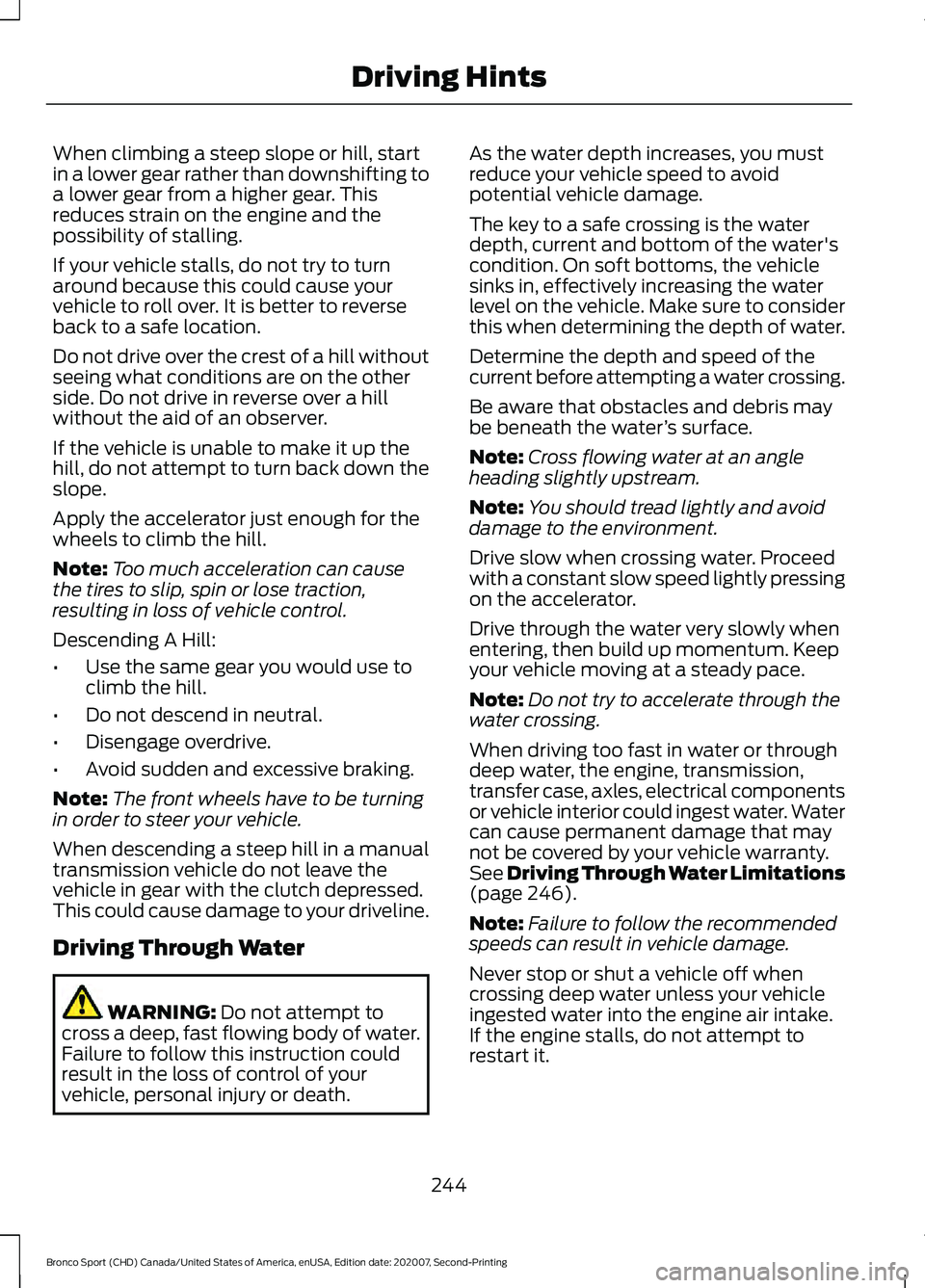 FORD BRONCO SPORT 2021  Owners Manual When climbing a steep slope or hill, start
in a lower gear rather than downshifting to
a lower gear from a higher gear. This
reduces strain on the engine and the
possibility of stalling.
If your vehic